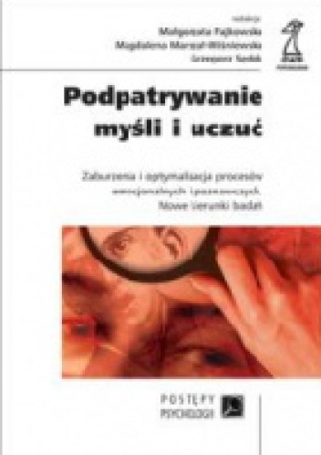 Podpatrywanie myśli i uczuć. Zaburzenia i optymalizacja procesów emocjonalnych i poznawczych - praca zbiorowa