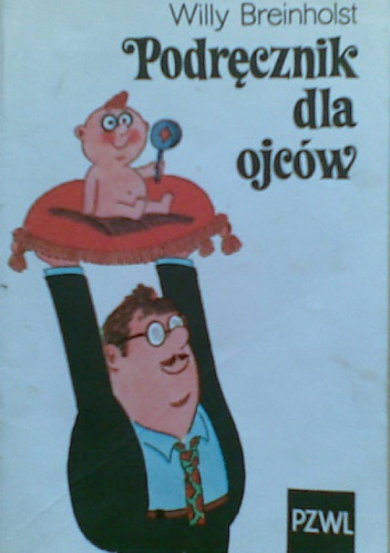 Podręcznik dla ojców, czyli niezbyt poważne porady dla początkujących tatusiów - Willy Breinholst