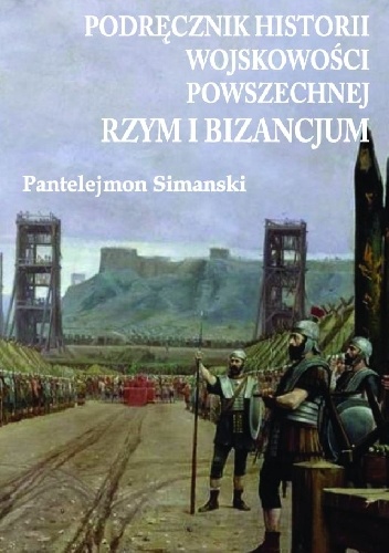 Podręcznik do historii wojskowości powszechnej. Rzym i Bizancjum - Pantelejmon Simanski