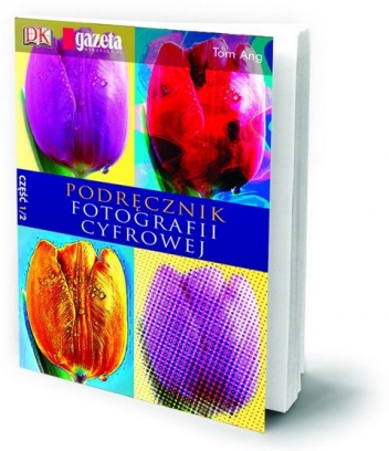 Podręcznik fotografii cyfrowej cz.1/2 - Tom Ang