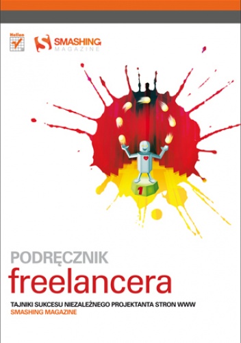 Podręcznik freelancera. Tajniki sukcesu niezależnego projektanta stron WWW. Smashing Magazine - praca zbiorowa