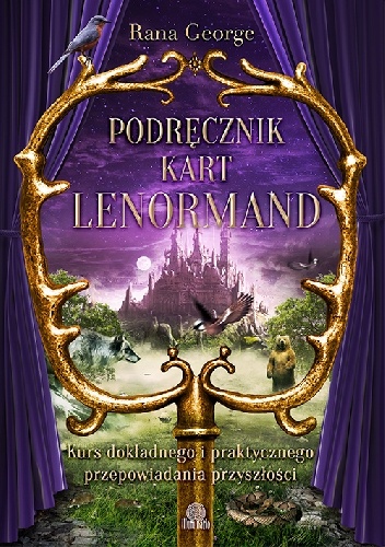Podręcznik kart Lenormand. Kurs dokładnego i praktycznego przepowiadania przyszłości - Rana George