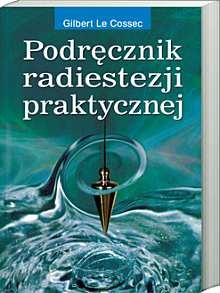 Podręcznik radiestezji praktycznej - Gilbert Le Cossec