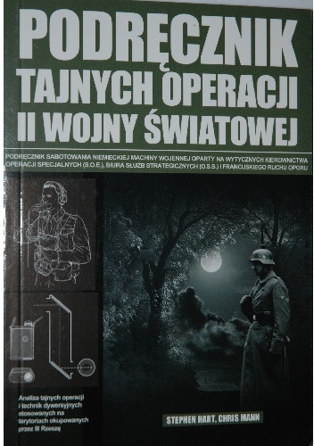 Podręcznik tajnych operacji II wojny światowej. Podręcznik sabotowania niemieckiej machiny wojennej oparty na wytycznych Kierownictwa Operacji Specjalnych (S.O.E.), Biura Służb Str.