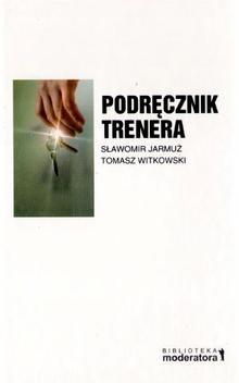 Podręcznik trenera. Praktyka prowadzenia szkoleń - Tomasz Witkowski, Sławomir Jarmuż