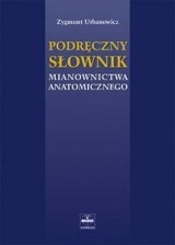 Podręczny słownik mianownictwa anatomicznego - Zygmunt Urbanowicz