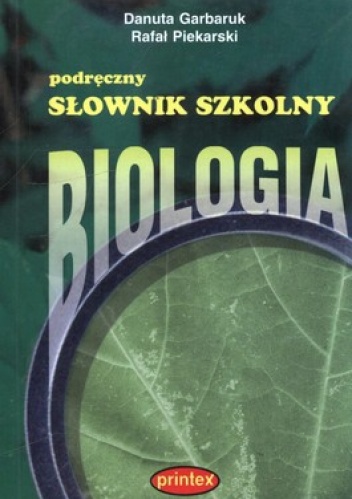 Podręczny słownik szkolny. Biologia - Danuta Garbaruk, Rafał Piekarski