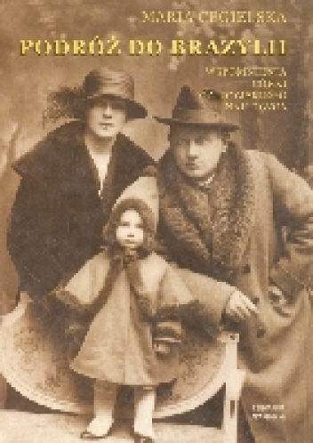 Podróż do Brazylii. Wspomnienia córki galicyjskiego naftowca. - Maria Cegielska