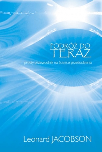 Podróż do TERAZ. Prosty przewodnik na ścieżce przebudzenia - Leonard Jacobson