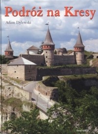 Podróż na kresy - Adam Dylewski