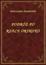 Podróż po Rzece Orinoko - Alexander von Humboldt