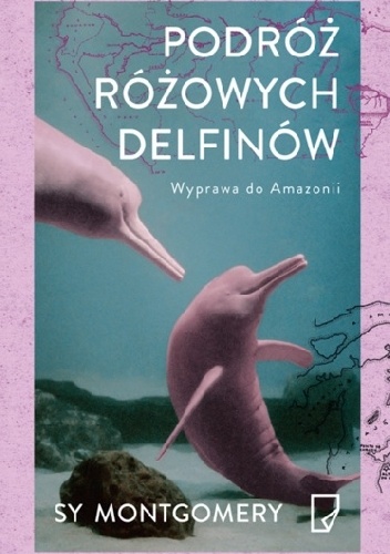 Podróż różowych delfinów. Wyprawa do Amazonii - Sy Montgomery