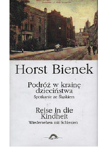 Podróż w krainę dzieciństwa. Spotkanie ze Śląskiem - Horst Bienek