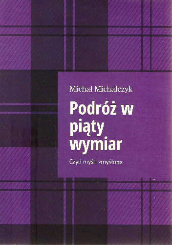 Podróż w piąty wymiar, czyli Myśli zmyślone - Michał Michalczyk