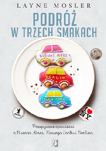 Podróż w trzech smakach. Przepyszne opowieści z Buenos Aires, Nowego Jorku i Berlina - Layne Mosler
