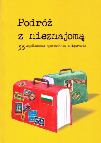 Podróż z nieznajomą 33 współczesne opowiadania bułgarskie - praca zbiorowa