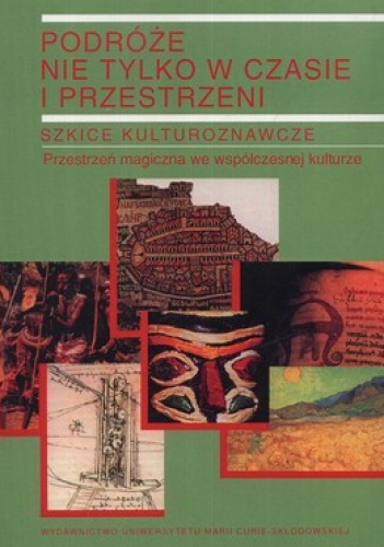 Podróże nie tylko w czasie i przestrzeni. Tom 2. Szkice kulturoznawcze. Przestrzeń magiczna we współczesnej kulturze - praca zbiorowa