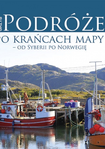 Podróże po krańcach mapy - od Syberii po Norwegię - Andrzej Grzyb