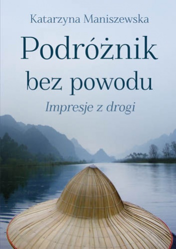 Podróżnik bez powodu: Impresje z drogi - Katarzyna Maniszewska