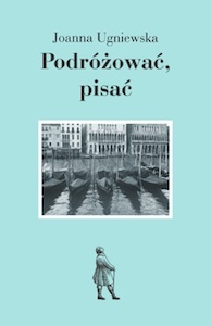 Podróżować, pisać - Joanna Ugniewska