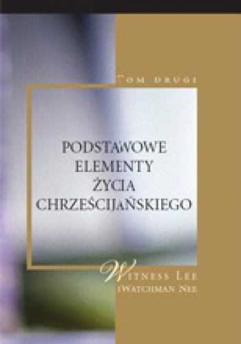 Podstawowe elementy życia chrześcijańskiego, tom II - Witness Lee, Watchman Nee