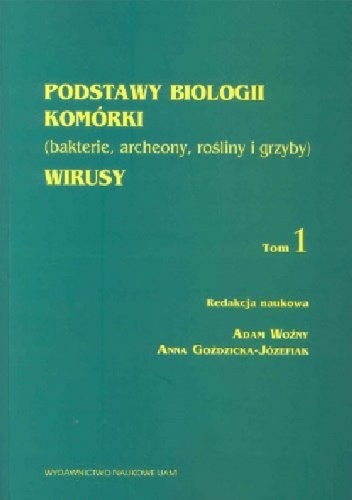 Podstawy biologii komórki (bakterie, archeony, rośliny i grzyby). Wirusy, t. I - Adam Woźny, Anna Goździcka-Józefiak
