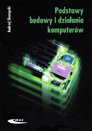 Podstawy budowy i działania komputerów - Andrzej Skorupski