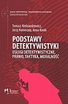 Podstawy detektywistyki. Usługi detektywistyczne, prawo, taktyka, moralność - Tomasz R. Aleksandrowicz, Jerzy Konieczny