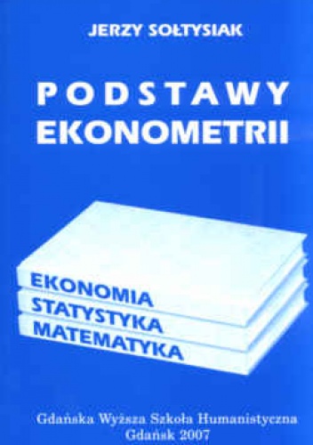 Podstawy ekonometrii. Ekonomia. Statystyka. Matematyka - Jerzy Sołtysiak