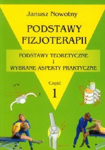Podstawy fizjoterapii. Podstawy teoretyczne i wybrane aspekty praktyczne. Część 1 - Janusz Nowotny