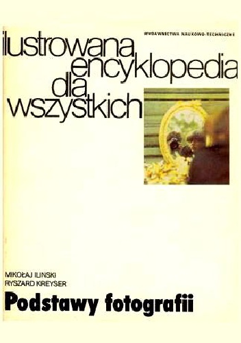 Podstawy fotografii. Ilustrowana encyklopedia dla wszystkich - Ryszard Kreyser, Mikołaj Iliński