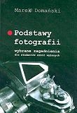 Podstawy fotografii: wybrane zagadnienia dla studentów szkół wyższych - Marek Domański