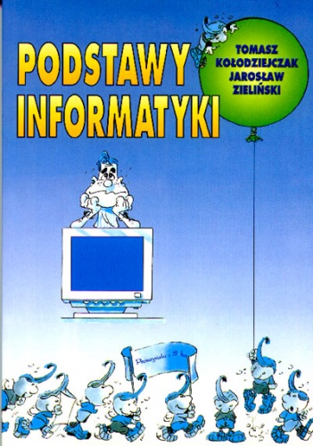 Podstawy informatyki - Tomasz Kołodziejczak, Jarosław Zieliński