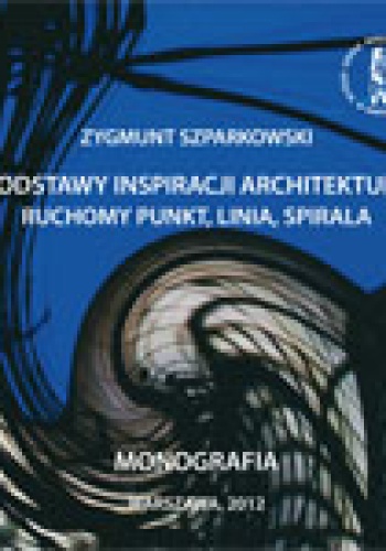 Podstawy inspiracji architektury ruchomy punkt, linia, spirala - Zygmunt Szparkowski
