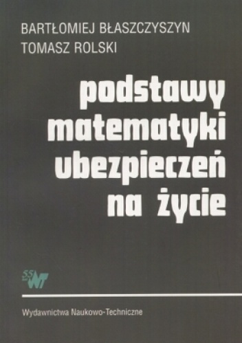 Podstawy matematyki ubezpieczeń na życie - Bartłomiej Błaszczyszyn, Tomasz Rolski