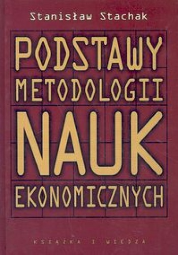 Podstawy metodologii nauk ekonomicznych - Stanisław Stachak