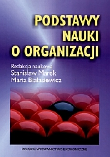 PODSTAWY NAUKI O ORGANIzACJI - Marek Stanisław, Maria Białasiewicz