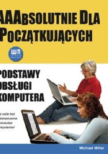 Podstawy obsługi komputera. AAAbsolutnie dla początkujących - Miller Michael