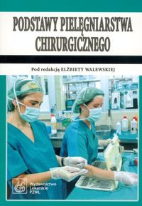 Podstawy pielęgniarstwa chirurgicznego - Elżbieta Walewska