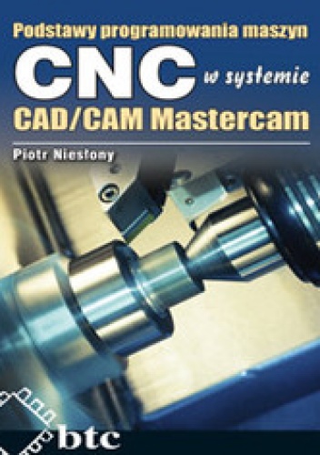 Podstawy programowania maszyn CNC systemie CAD/CAM Mastercam - Piotr Niesłony