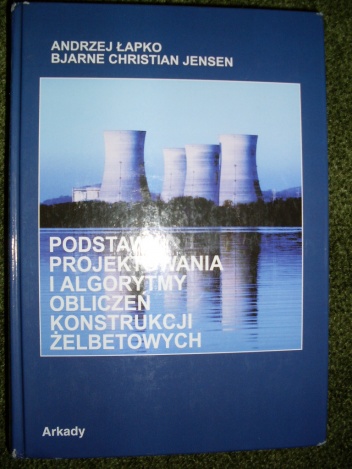 Podstawy projektowania i algorytmy obliczeń konstrukcji żelbetowych - Andrzej Łapko, Bjarne Christian Jensen