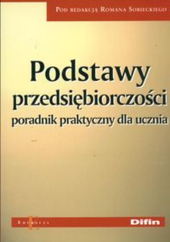 Podstawy przedsiębiorczości. Poradnik praktyczny dla ucznia - Roman Sobiecki