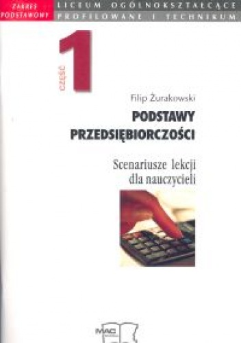 Podstawy przedsiębiorczości. Scenariusze lekcji dla nauczycieli. Część 1 - Żurakowski Filip