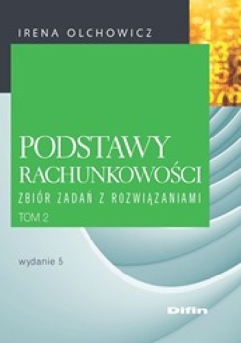Podstawy rachunkowości. Tom 2. Zbiór zadań z rozwiązaniami. Wydanie 5 - Irena Olchowicz