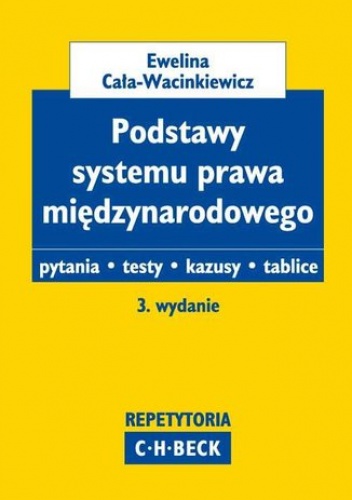 Podstawy systemu prawa międzynarodowego Pytania. Testy. Kazusy. Tablice - Cała-Wacinkiewicz Ewelina