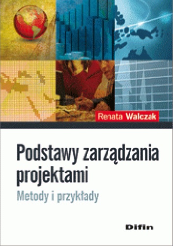 Podstawy zarządzania projektami. Metody i przykłady - Renata Walczak