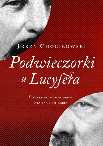 Podwieczorki u Lucyfera. Szczere do bólu rozmowy Stalina z Hitlerem - Jerzy Chociłowski