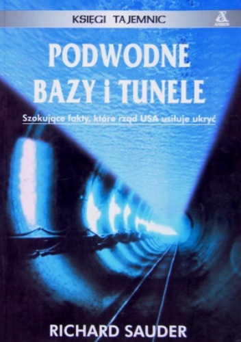 Podwodne bazy i tunele.  Księga tajemnic - Richard Sauder