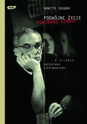 Podwójne życie, powtórne szanse. O filmach Krzysztofa Kieślowskiego - Annette Insdorf
