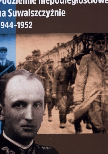 Podziemie niepodległościowe na Suwalszczyźnie 1944-1952 - Ryszard Parafianowicz